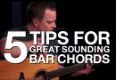 5 Tips For Great Sounding Bar Chords – Guitar Lesson