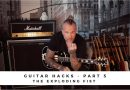 GUITAR HACKS – PART 5: The Exploding Fist