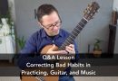 Q&A Lesson: Correcting Bad Habits in Practicing Music and Classical Guitar